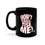 Don't Chastise Me (My World)- 11oz Black Mug