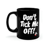 Don't Tick Me Off (My World)- 11oz Black Mug