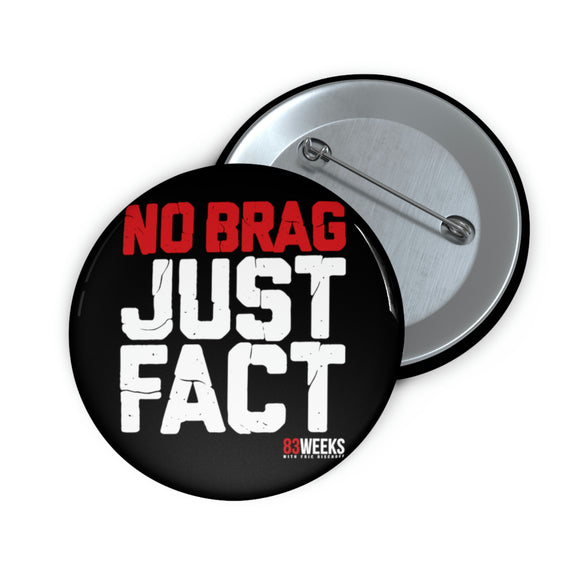 No Brag Just Fact (83 Weeks)- Pin Button