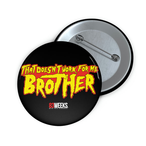 Doesn't Work For Me Brother (83 Weeks)- Pin Button