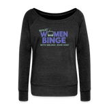 What Women Binge Wideneck Sweatshirt - heather black