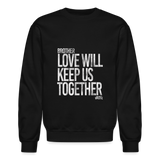Love Will Keep Us (STW)- Crewneck Sweatshirt - black