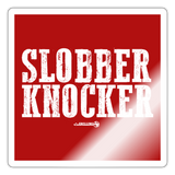 Slobber Knocker (GJR)- Sticker - white glossy