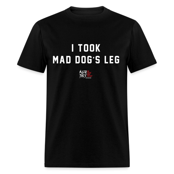 Took Mad Dog's Leg (Kliq This)- Unisex Classic T-Shirt - black
